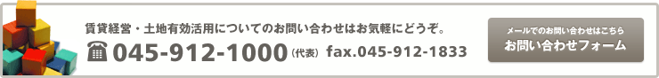 土地有効活用・賃貸経営についてのお問い合わせはお気軽に。tel.045-912-1000 fax.045-912-1833